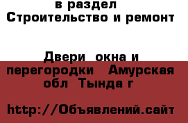  в раздел : Строительство и ремонт » Двери, окна и перегородки . Амурская обл.,Тында г.